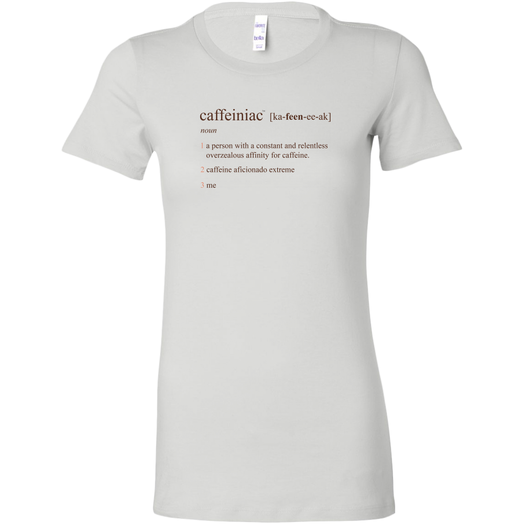 Caffeiniac Defined - Bella Womens Shirt