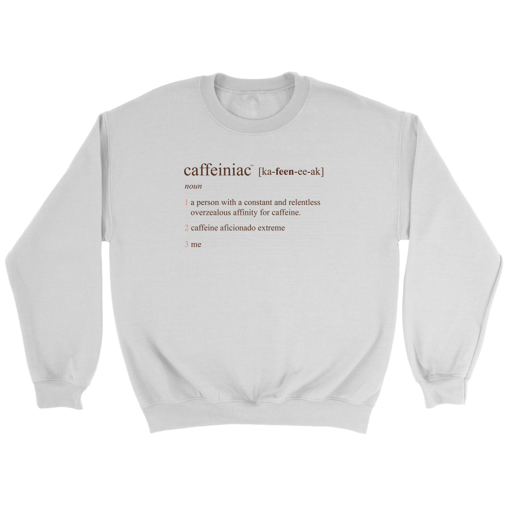 Caffeiniac Defined - Crewneck Sweatshirt for the Serious Coffee Lover