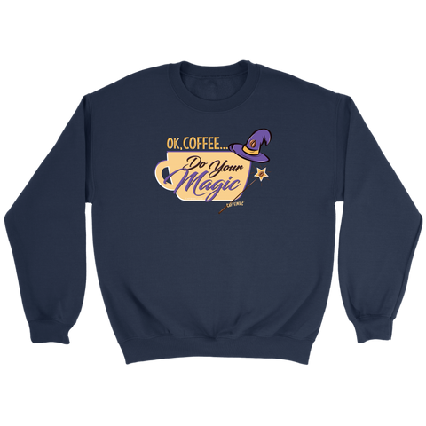 Image of OK Coffee, Do Your Magic - Crewneck Sweatshirt by Caffeiniac for Coffee Lovers