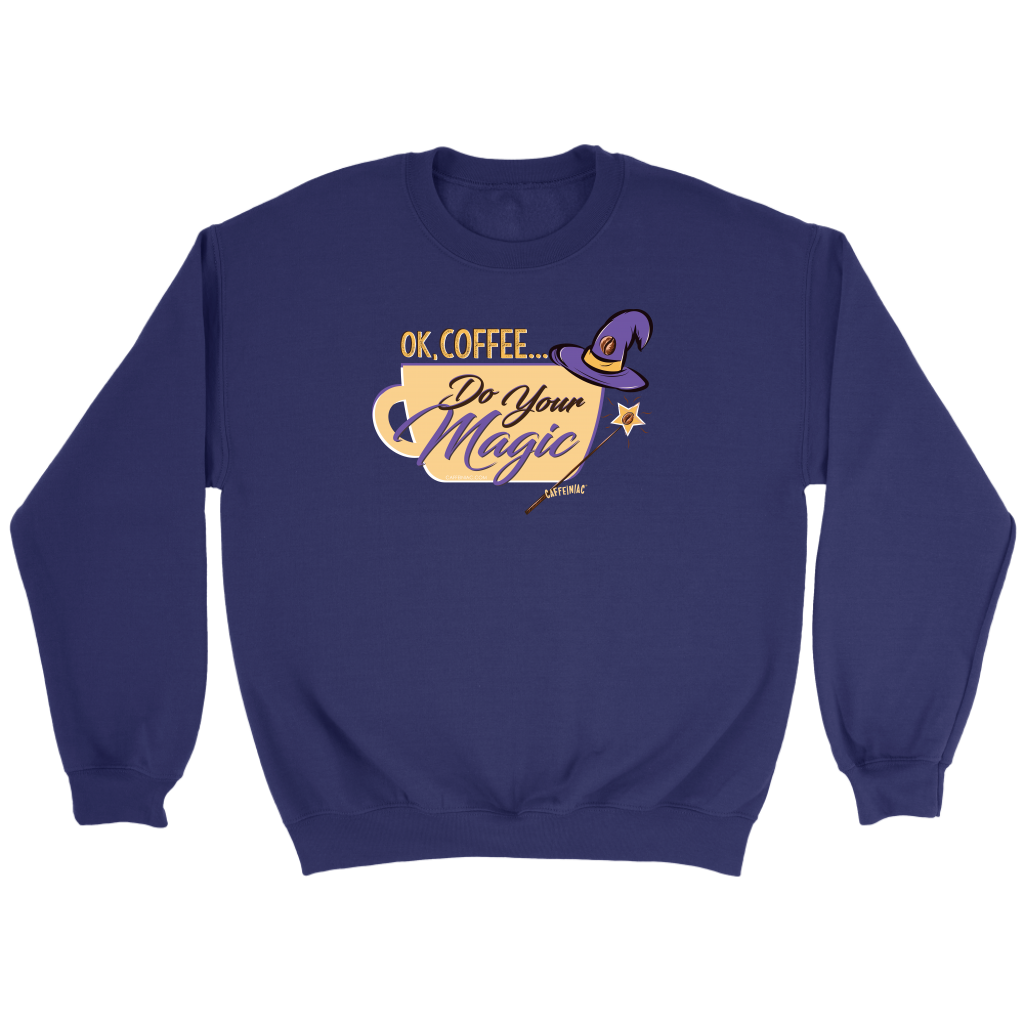 OK Coffee, Do Your Magic - Crewneck Sweatshirt by Caffeiniac for Coffee Lovers
