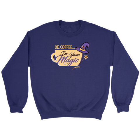 Image of OK Coffee, Do Your Magic - Crewneck Sweatshirt by Caffeiniac for Coffee Lovers