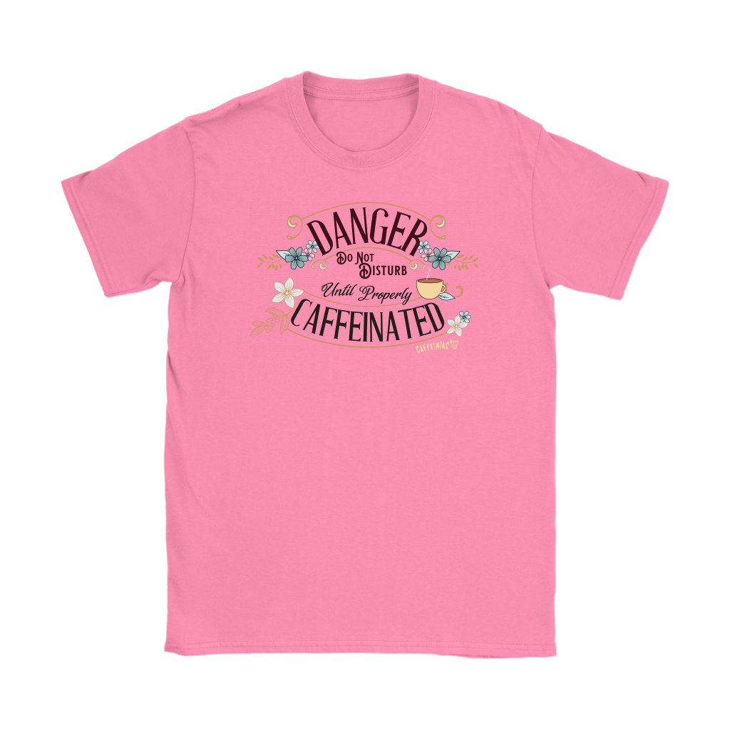 a women's pink t-shirt featuring the Caffeiniac design DANGER do not disturb until properly caffeiniated