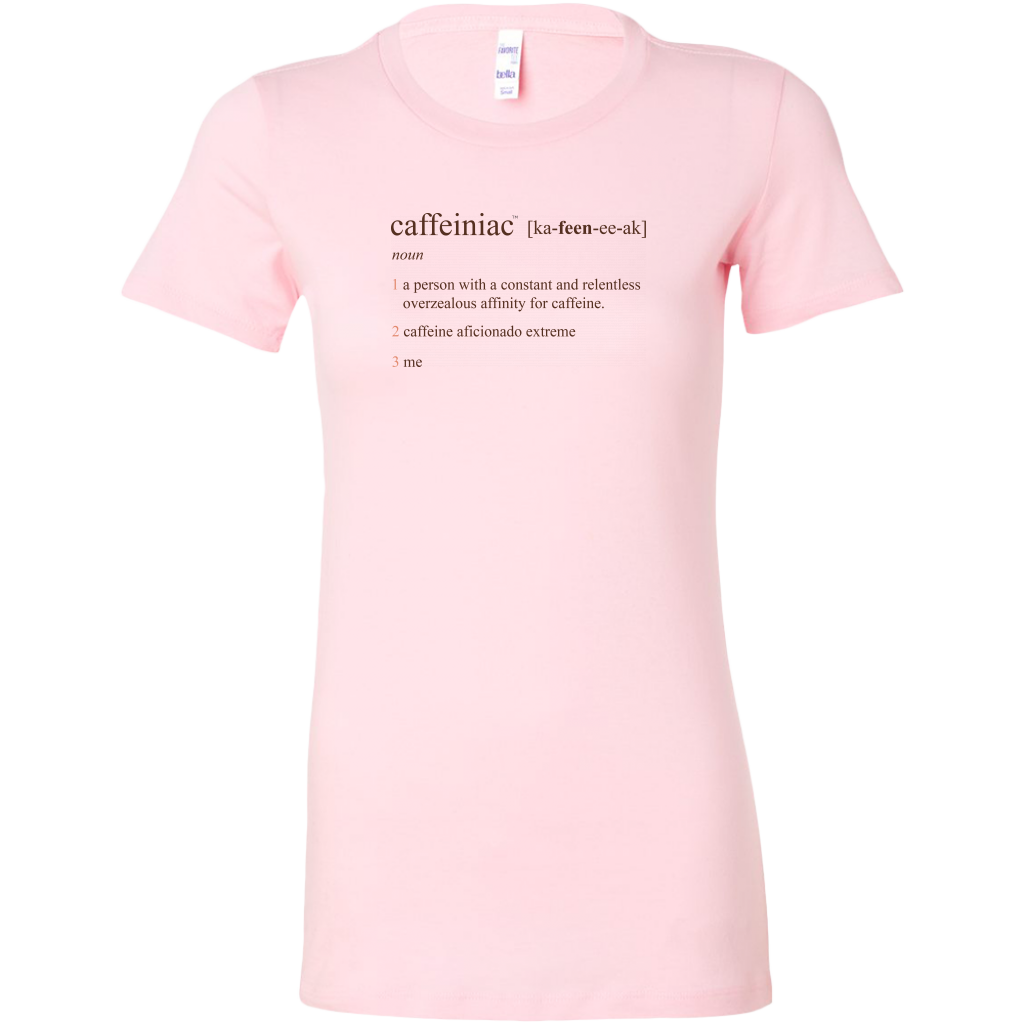 Caffeiniac Defined - Bella Womens Shirt