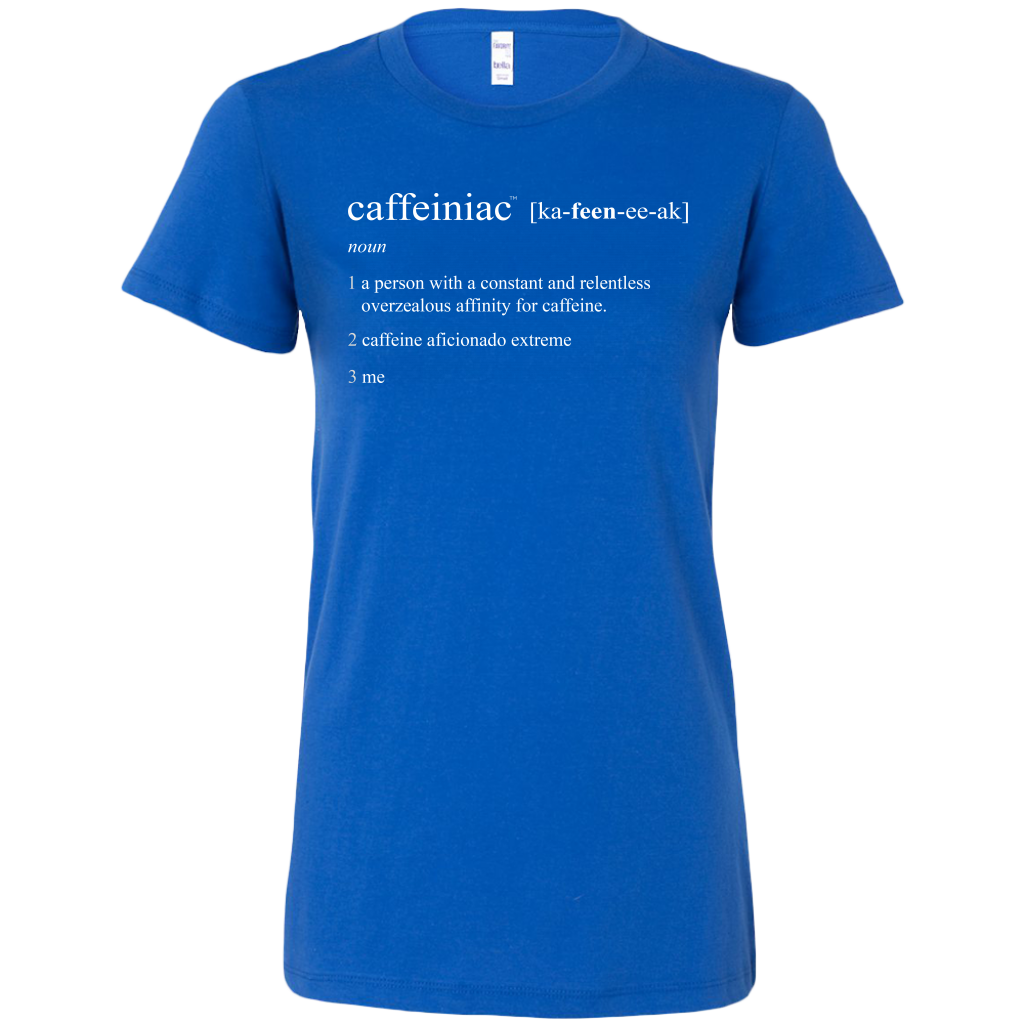 Caffeiniac Defined - Bella Womens Shirt