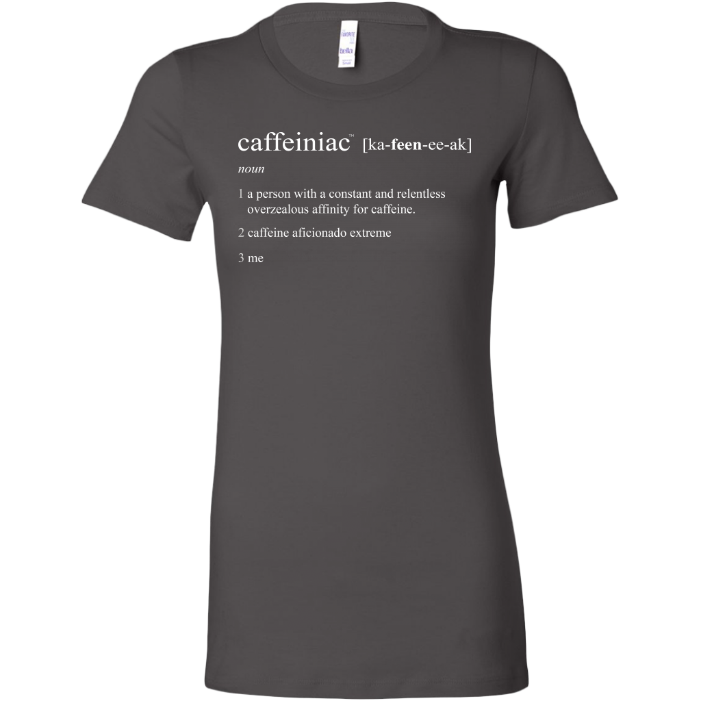 Caffeiniac Defined - Bella Womens Shirt