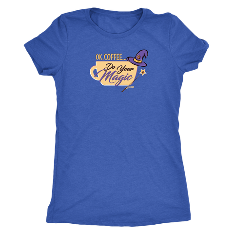 Image of OK Coffee, Do Your Magic - Womens Triblend Shirt for Coffee Lovers