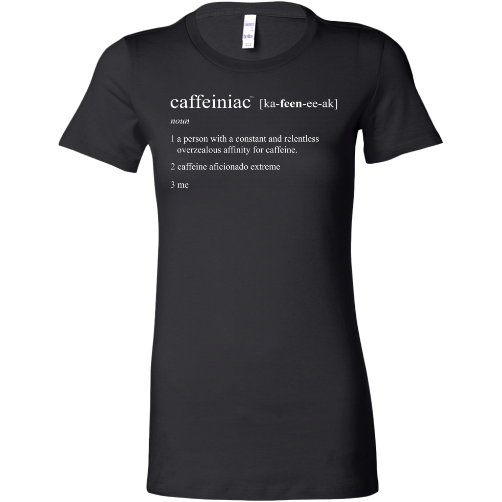 Caffeiniac Defined - Bella Womens Shirt