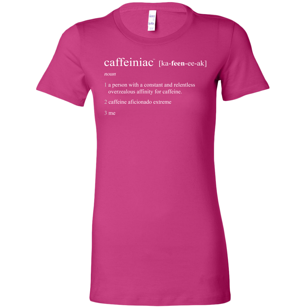 Caffeiniac Defined - Bella Womens Shirt