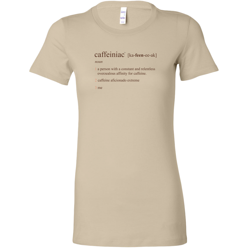 Caffeiniac Defined - Bella Womens Shirt
