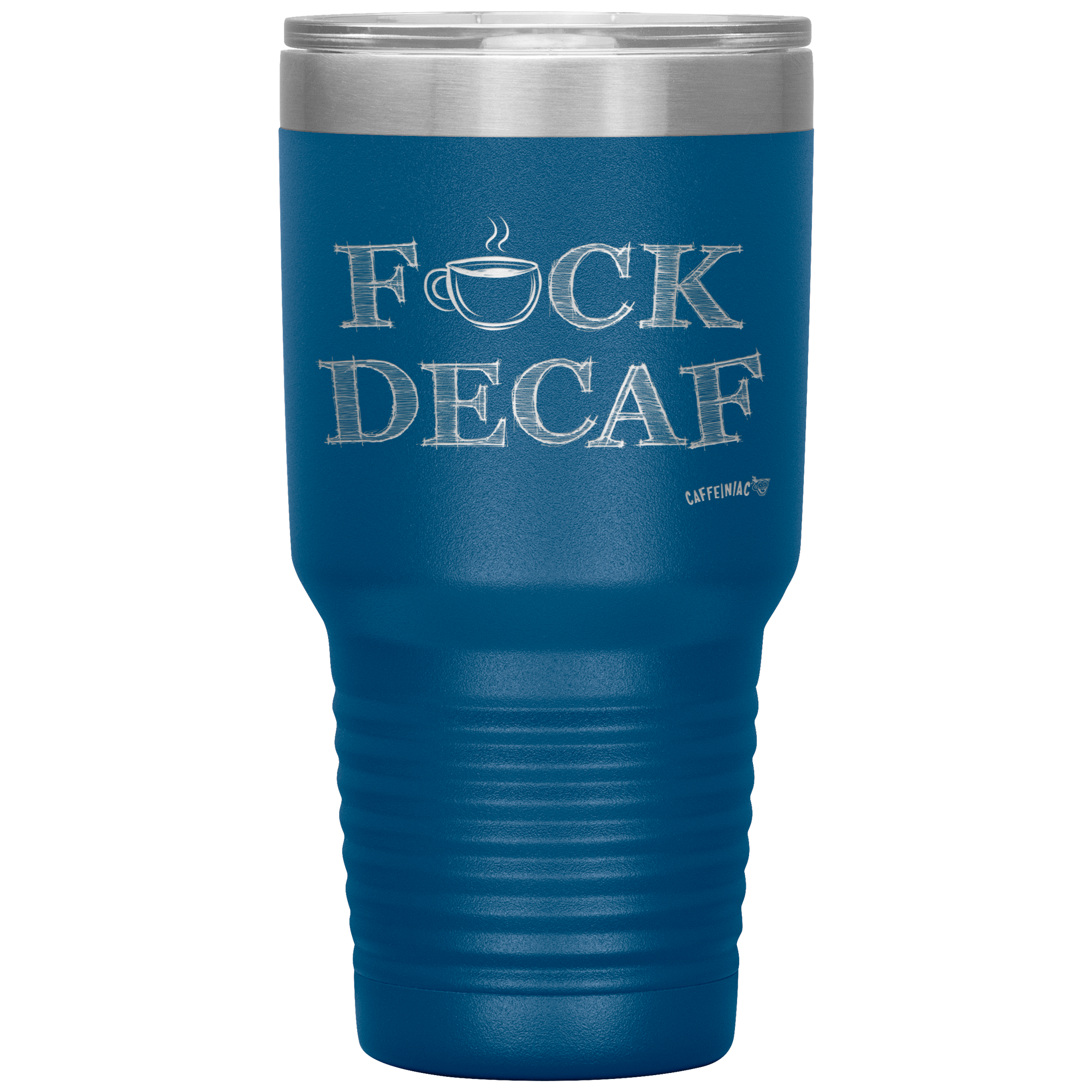 a blue 30oz tumbler for hot or cold drunks featuring the Caffeiniac design FUCK DECAF etched on the front