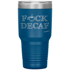 a blue 30oz tumbler for hot or cold drunks featuring the Caffeiniac design FUCK DECAF etched on the front