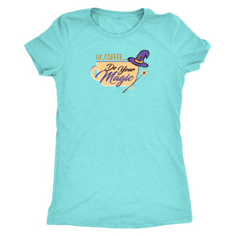 Image of OK Coffee, Do Your Magic - Womens Triblend Shirt for Coffee Lovers