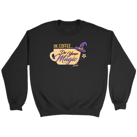 Image of OK Coffee, Do Your Magic - Crewneck Sweatshirt by Caffeiniac for Coffee Lovers