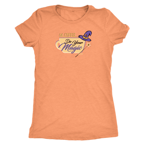 Image of OK Coffee, Do Your Magic - Womens Triblend Shirt for Coffee Lovers
