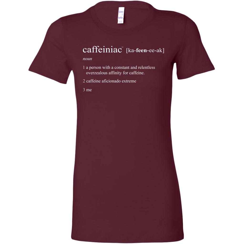 Caffeiniac Defined - Bella Womens Shirt