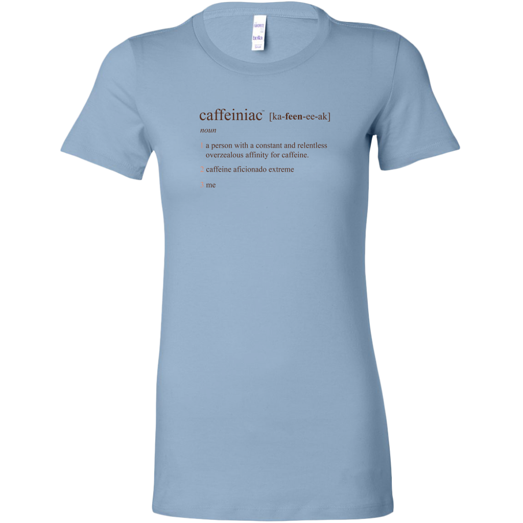 Caffeiniac Defined - Bella Womens Shirt