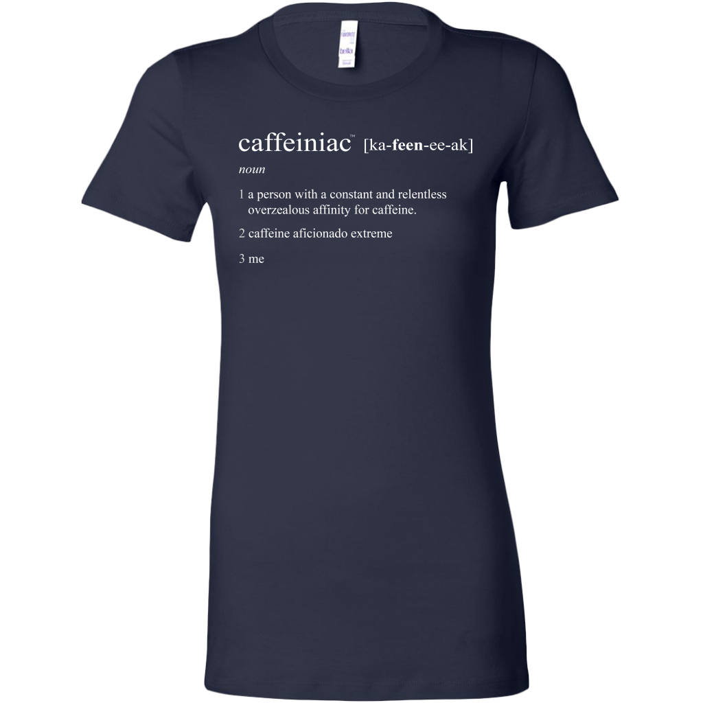 Caffeiniac Defined - Bella Womens Shirt