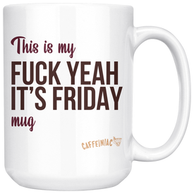 This is my Friday Mug - Caffeiniac