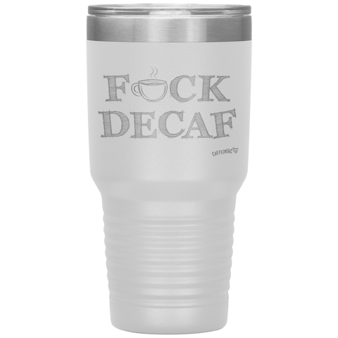 Image of a white 30oz tumbler for hot or cold drunks featuring the Caffeiniac design F_CK DECAF etched on the front. The perfect coffee lover gift idea
