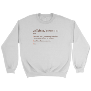 Caffeiniac Defined - Crewneck Sweatshirt for the Serious Coffee Lover