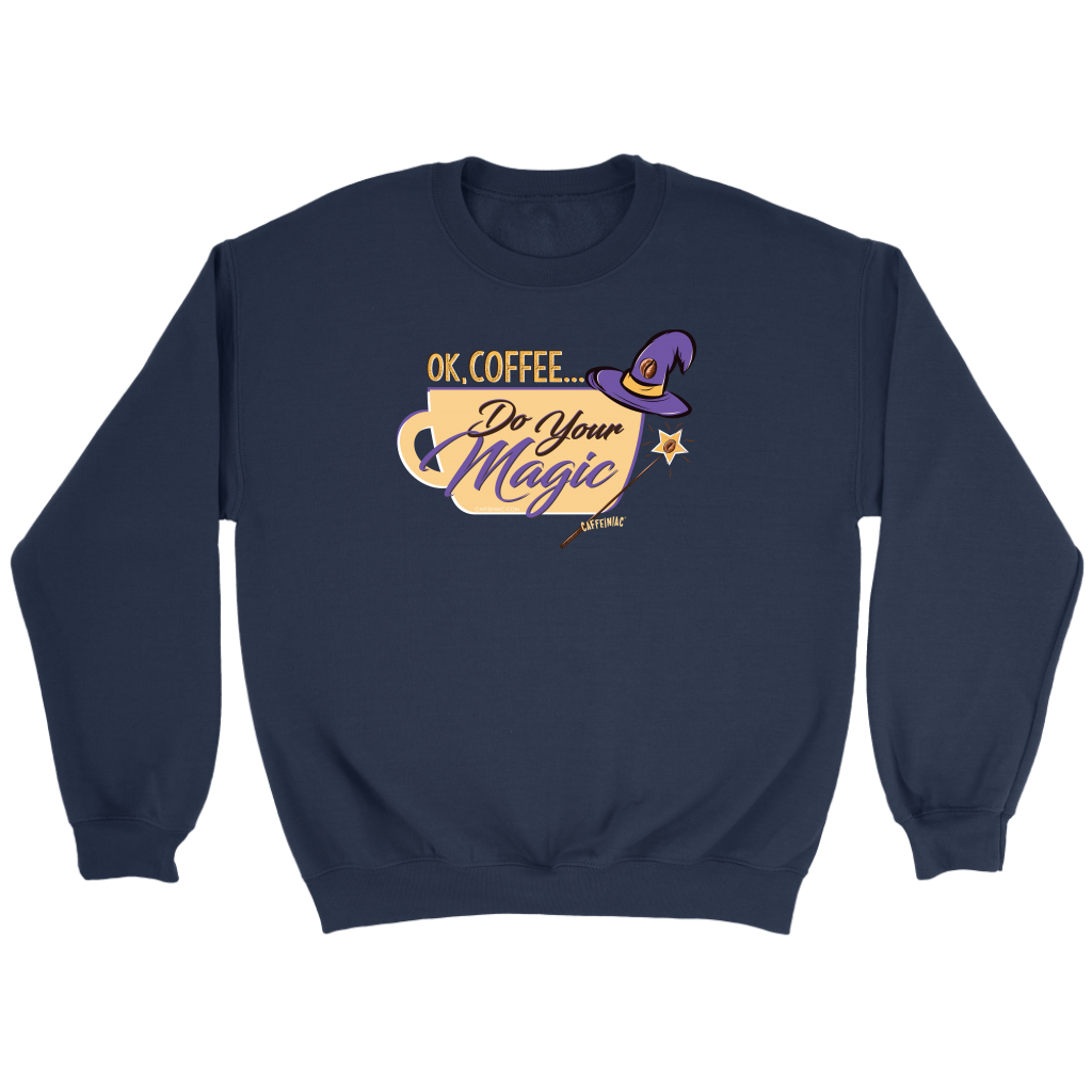 OK Coffee, Do Your Magic - Crewneck Sweatshirt by Caffeiniac for Coffee Lovers