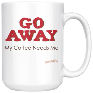 front of a white ceramic coffee mug with the Caffeiniac design GO AWAY My Coffee Needs Me on both sides