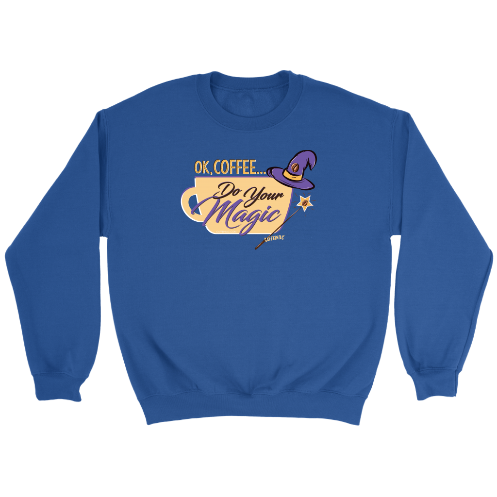 OK Coffee, Do Your Magic - Crewneck Sweatshirt by Caffeiniac for Coffee Lovers