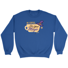 OK Coffee, Do Your Magic - Crewneck Sweatshirt by Caffeiniac for Coffee Lovers