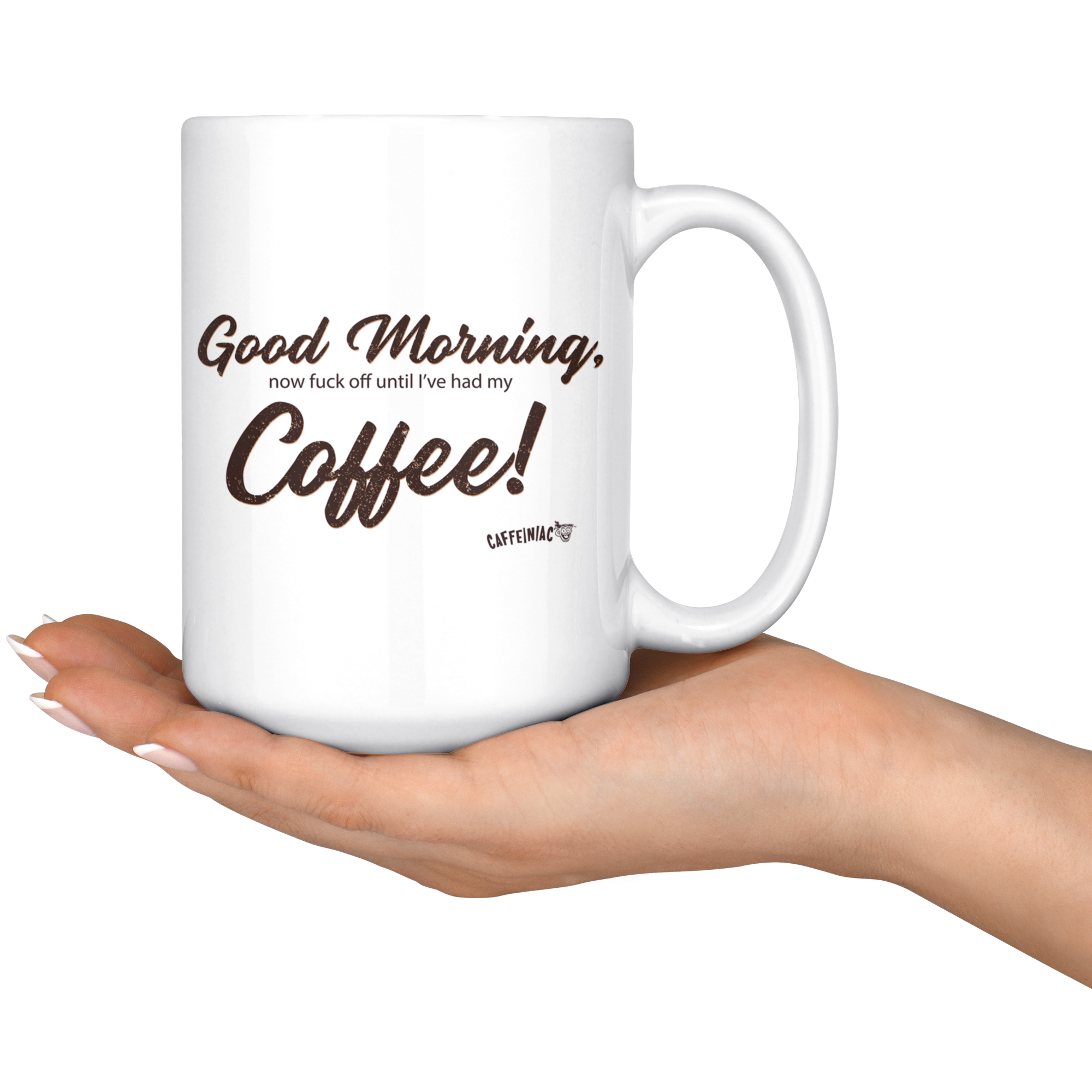 a woman holding a 15oz white coffee mug with the original Caffeiniac design Good Morning, now fuck off until I've had my Coffee