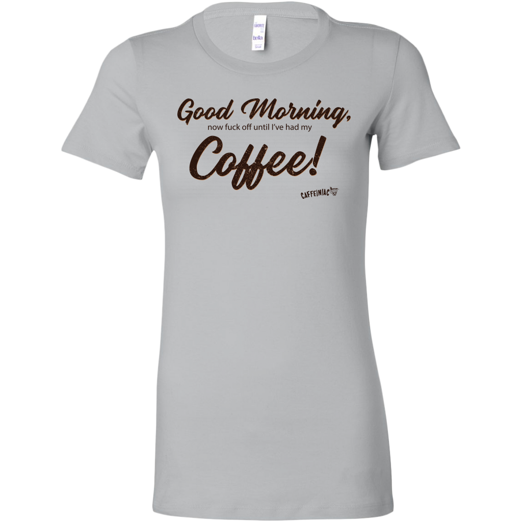 a light grey Bella shirt featuring the Caffeiniac design Good Morning, now fuck off until I've had my Coffee!