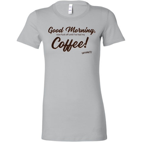 Image of a light grey Bella shirt featuring the Caffeiniac design Good Morning, now fuck off until I've had my Coffee!