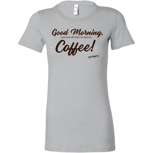a light grey Bella shirt featuring the Caffeiniac design Good Morning, now fuck off until I've had my Coffee!