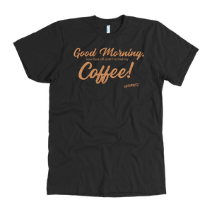 Front view of a men's black t-shirt featuring the Caffeiniac design "Good Morning, now fuck off until I've had my coffee!"  on the front of the tee in tan lettering