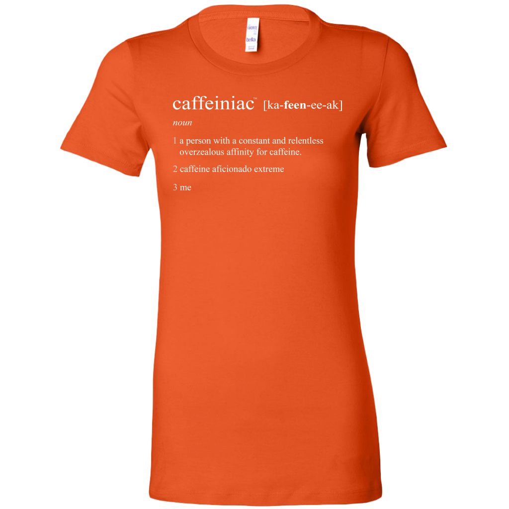 Caffeiniac Defined - Bella Womens Shirt