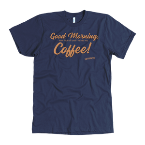 Front view of a men's navy blue t-shirt featuring the Caffeiniac design "Good Morning, now fuck off until I've had my coffee!"  on the front of the tee in tan lettering