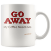 white ceramic coffee mug with the Caffeiniac design GO AWAY My Coffee Needs Me on both sides