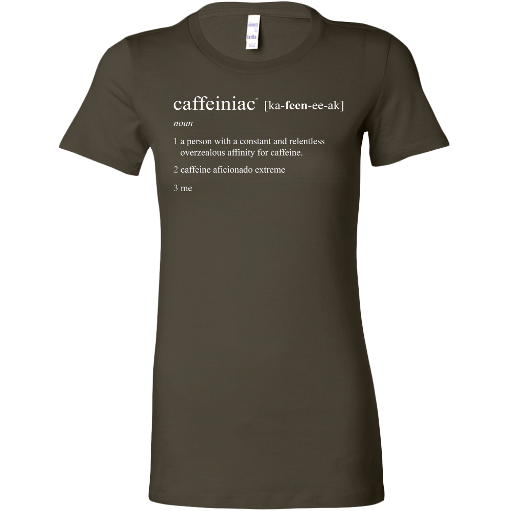 Caffeiniac Defined - Bella Womens Shirt