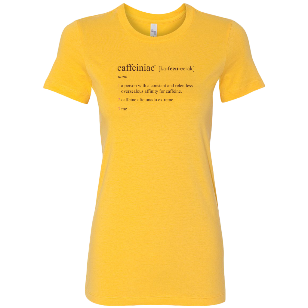 Caffeiniac Defined - Bella Womens Shirt
