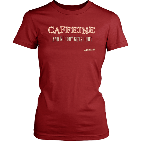 Image of front view of a womens dark red Caffeiniac shirt with the design CAFFEINE and nobody gets hurt 