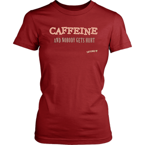 front view of a womens dark red Caffeiniac shirt with the design CAFFEINE and nobody gets hurt 