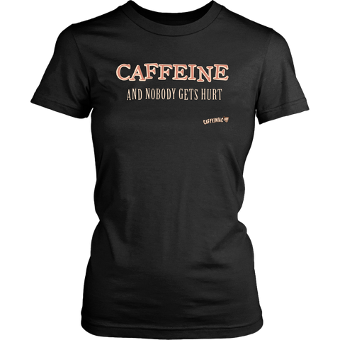 Image of front view of a womens black Caffeiniac shirt with the design CAFFEINE and nobody gets hurt 