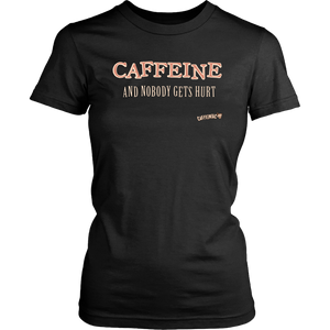 front view of a womens black Caffeiniac shirt with the design CAFFEINE and nobody gets hurt 