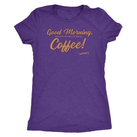 Image of Front view of a purple Next Level Womens Triblend shirt featuring the Caffeiniac design "Good Morning, now fuck off until I've had my Coffee!"