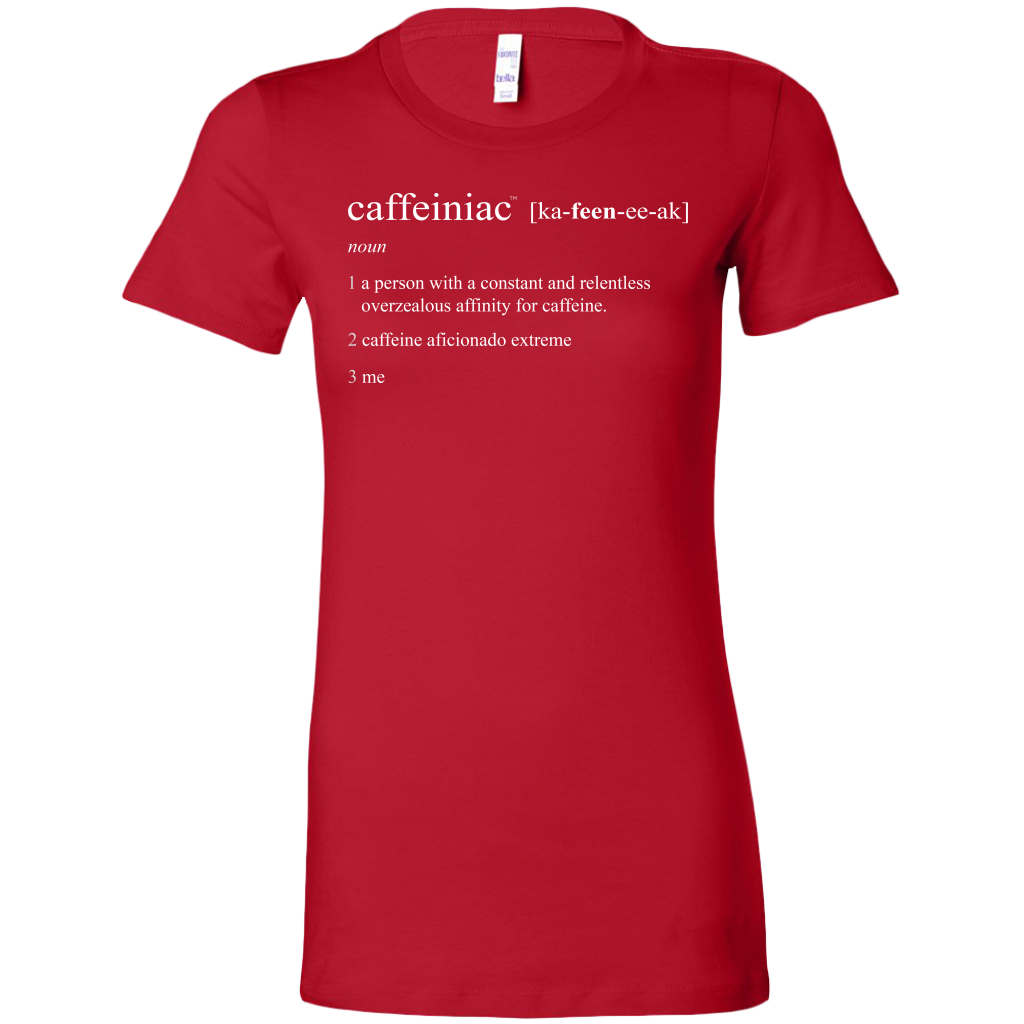 Caffeiniac Defined - Bella Womens Shirt