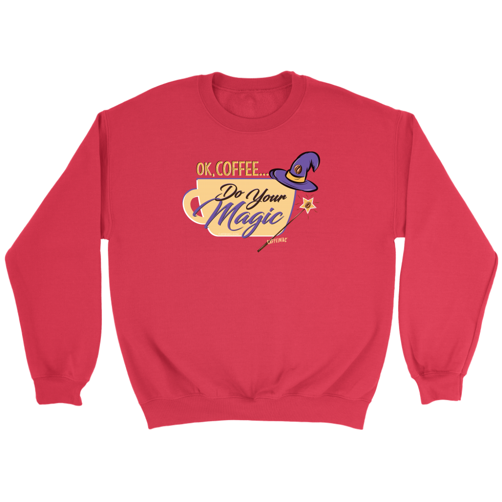 OK Coffee, Do Your Magic - Crewneck Sweatshirt by Caffeiniac for Coffee Lovers