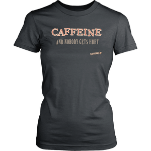 front view of a womens grey Caffeiniac shirt with the design CAFFEINE and nobody gets hurt 