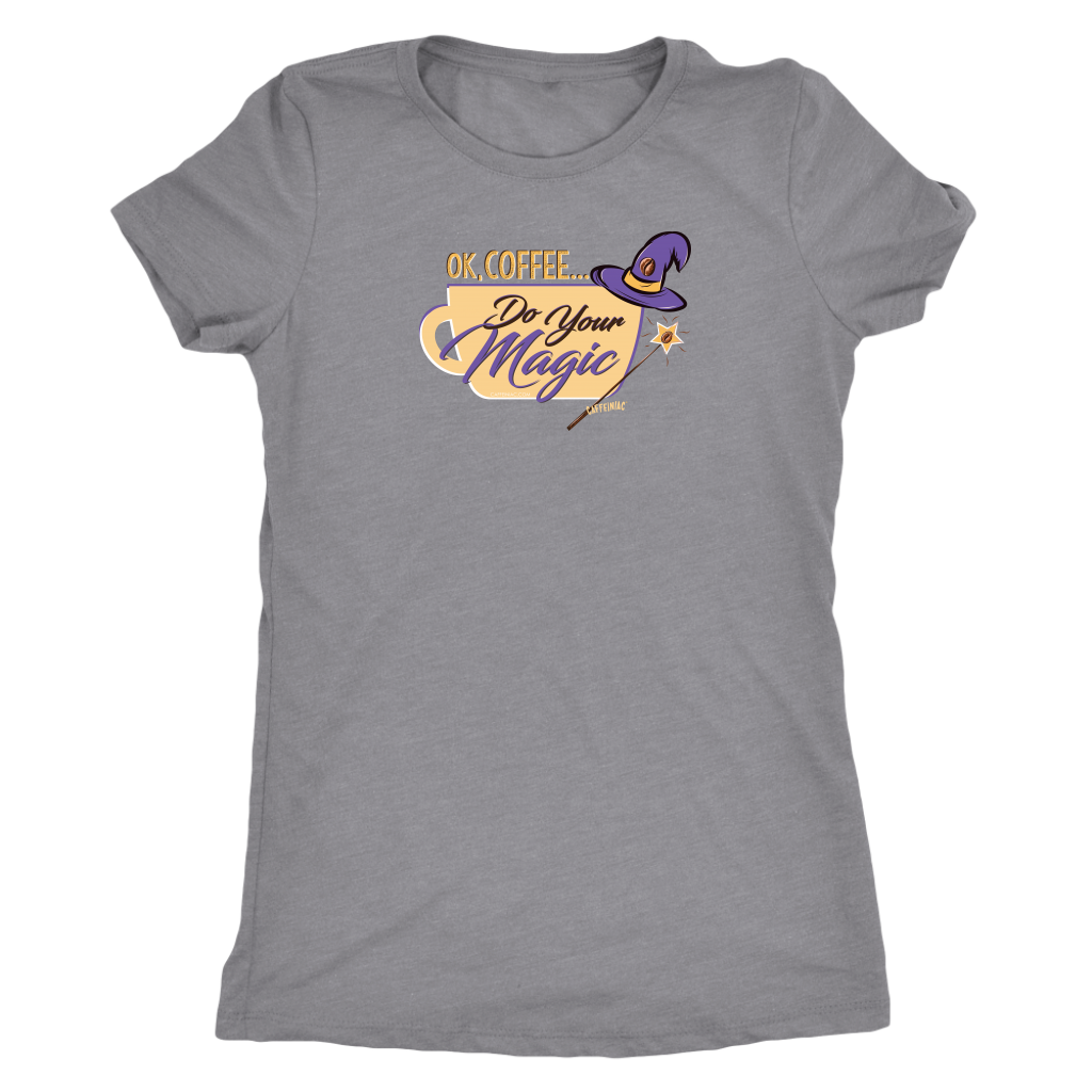 OK Coffee, Do Your Magic - Womens Triblend Shirt for Coffee Lovers