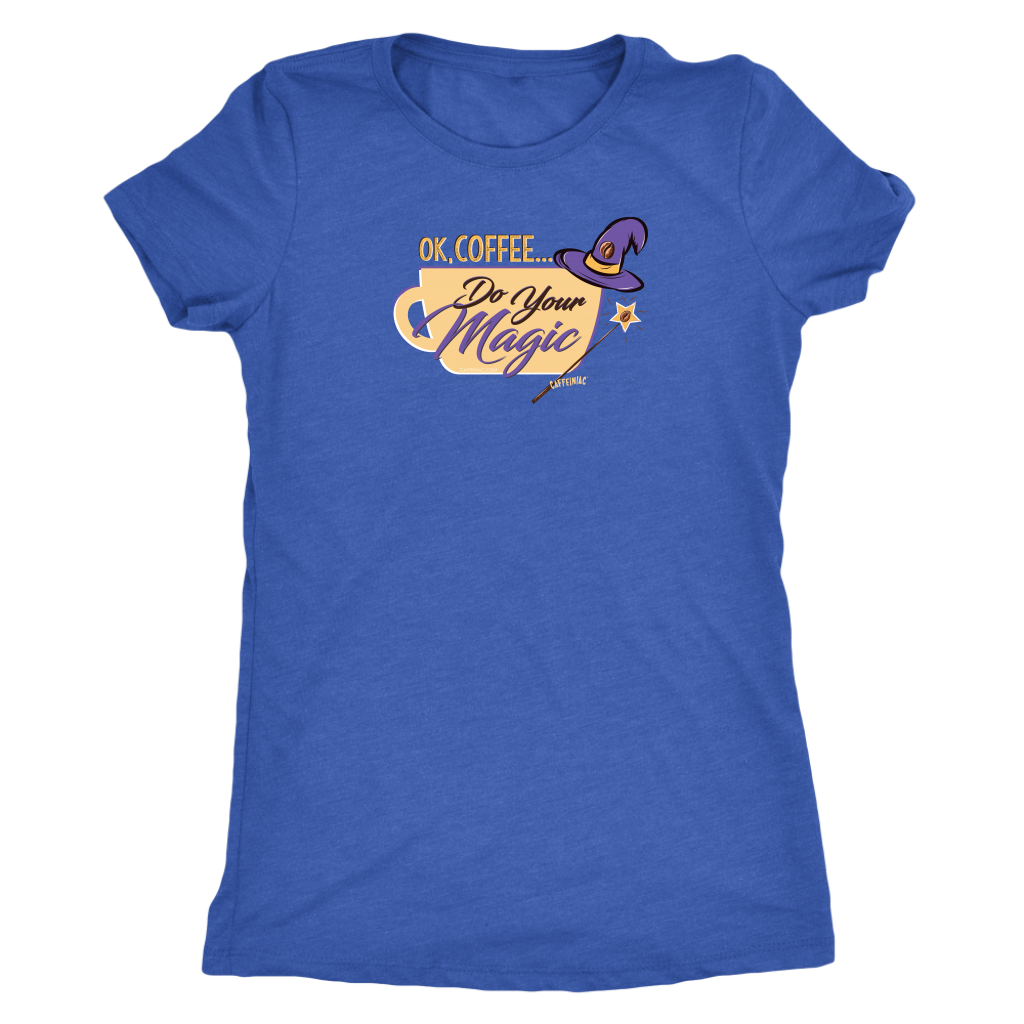 OK Coffee, Do Your Magic - Womens Triblend Shirt for Coffee Lovers