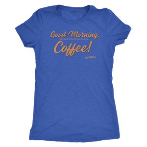 Front view of a royal blue Next Level Womens Triblend shirt featuring the Caffeiniac design "Good Morning, now fuck off until I've had my Coffee!"