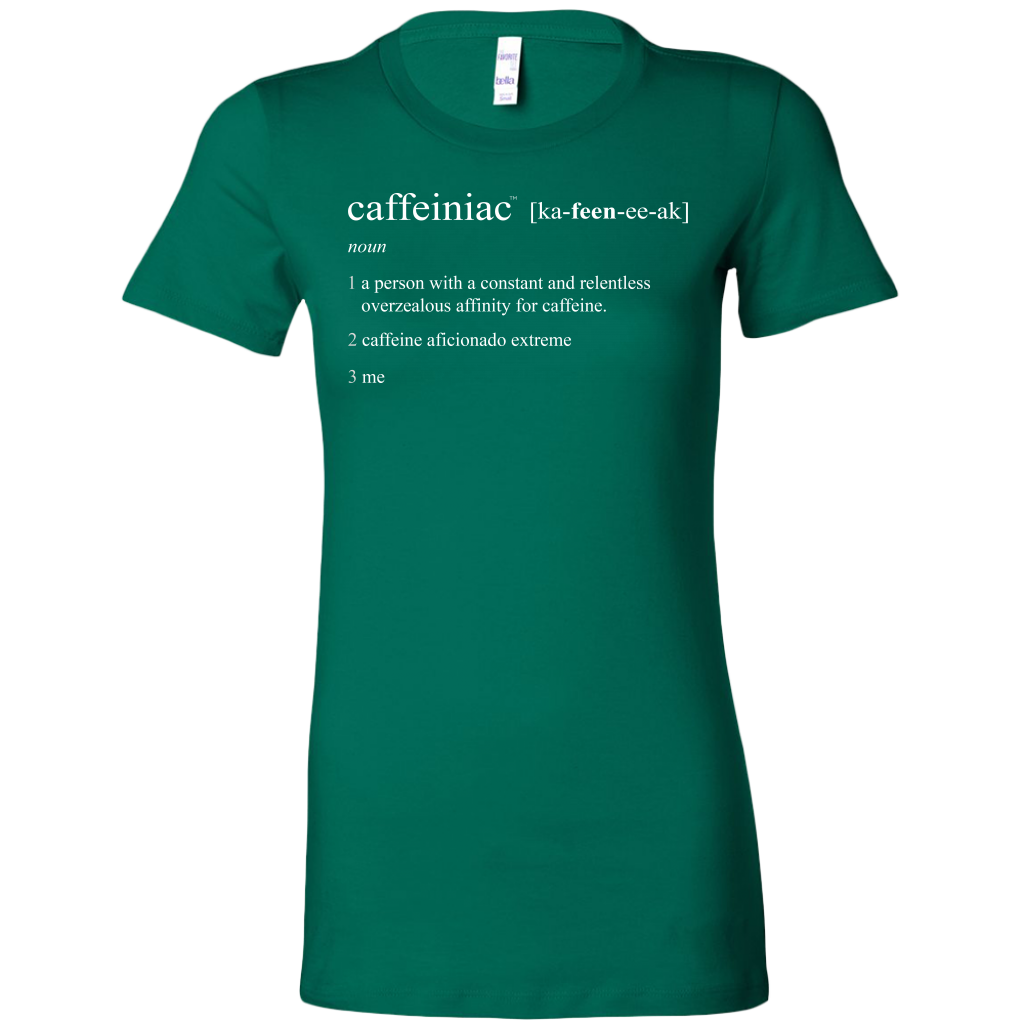 Caffeiniac Defined - Bella Womens Shirt